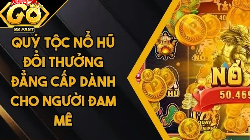 Sơ lược về quý tộc nổ hũ tại Go88